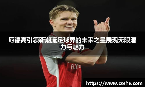 厄德高引领新潮流足球界的未来之星展现无限潜力与魅力