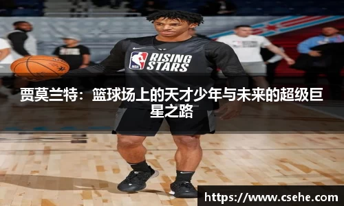 贾莫兰特：篮球场上的天才少年与未来的超级巨星之路